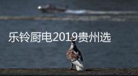 樂鈴廚電2019貴州選商大會盛裝綻放