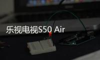 樂視電視S50 Air值不值得購買？C羅版PK全配版