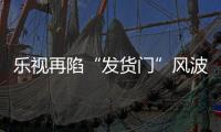 樂視再陷“發(fā)貨門”風(fēng)波：延遲發(fā)貨擅自更改型號(hào)