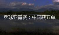 乒球亞青賽：中國獲五單項冠軍 日選手男單封王