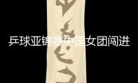 乒球亞錦賽中國女團(tuán)闖進(jìn)四強(qiáng) 3