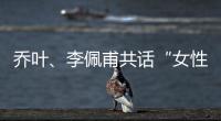 喬葉、李佩甫共話“女性的自我覺(jué)醒與成長(zhǎng)”碰撞出怎樣的火花?
