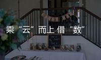 乘“云”而上 借“數(shù)”騰飛