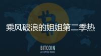 乘風破浪的姐姐第二季熱度可謂是直線飆升