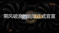 乘風(fēng)破浪的姐姐正式官宣 性感女神阿朵再回大眾視野