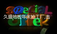 久盛地板年末搶工廠,擊穿低價,火爆開搶!