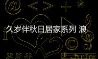 久歲伴秋日居家系列 浪漫與溫暖交織