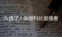 久違了！張繼科比最強者更強 他復制張怡寧神跡
