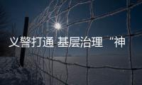 義警打通 基層治理“神經末梢”