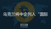 烏克蘭將中企列入“國際戰(zhàn)爭贊助商”的名單，中方回應(yīng)