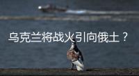 烏克蘭將戰(zhàn)火引向俄土？莫斯科險(xiǎn)遭自殺式無(wú)人機(jī)炸彈攻擊！