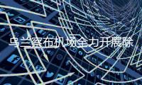 烏蘭察布機場全力開展除冰雪作業護航旅客安全出行