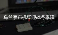 烏蘭察布機場迎戰(zhàn)冬季降雪天氣，未雨綢繆保安全