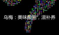 烏梅：美味酸甜，滋補養生的小神器！