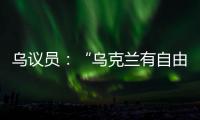 烏議員：“烏克蘭有自由世界第二強大軍隊”