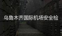烏魯木齊國際機場安全檢查總站：元宵暖心護航，平安守望歸程