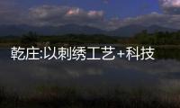 乾莊:以刺繡工藝+科技制造 助力美好人居 丨2023軟裝行業杰出品牌入圍企業