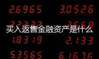 買入返售金融資產是什么賬戶（買入返售金融資產是什么）