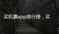 買機票app排行榜，買機票app哪個好