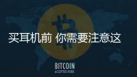 買耳機前 你需要注意這些陷阱【數碼&手機】風尚中國網