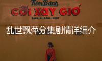 亂世飄萍分集劇情詳細(xì)介紹(1
