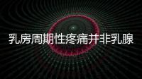 乳房周期性疼痛并非乳腺增生 無需就醫(yī)