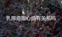 乳腺癌跟心情有關系嗎