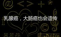 乳腺癌，大腸癌也會遺傳，做好阻斷或能規避癌癥
