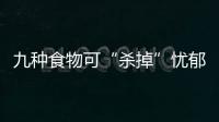 九種食物可“殺掉”憂郁