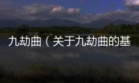 九劫曲（關于九劫曲的基本情況說明介紹）