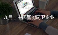 九月，中國智能廚衛(wèi)企業(yè)有出奇制勝的法寶