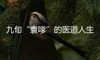 九旬“袁嗲”的醫(yī)道人生：中南大學(xué)湘雅醫(yī)院氣度外科建設(shè)者