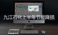 九江石化上半年節能降損創效8000萬元