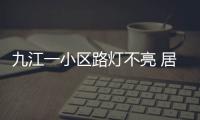 九江一小區(qū)路燈不亮 居民走夜路提心吊膽