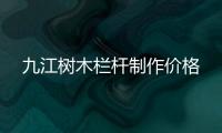 九江樹(shù)木欄桿制作價(jià)格