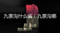 九寨溝什么省（九寨溝哪個(gè)省）