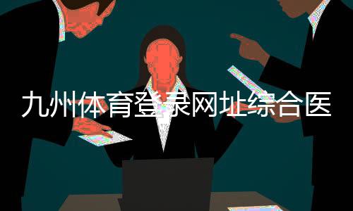 九州體育登錄網址綜合醫(yī)院電影完整版體育小知識簡短