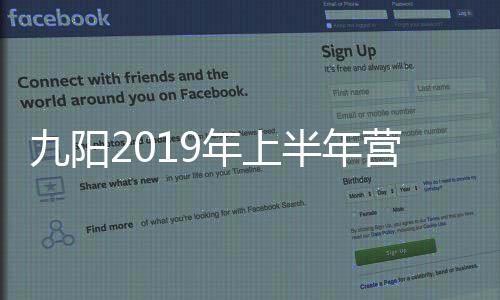 九陽2019年上半年營收41.87億元，小家電市場增量可觀