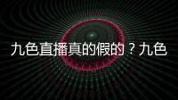 九色直播真的假的？九色直播vip卡密分享