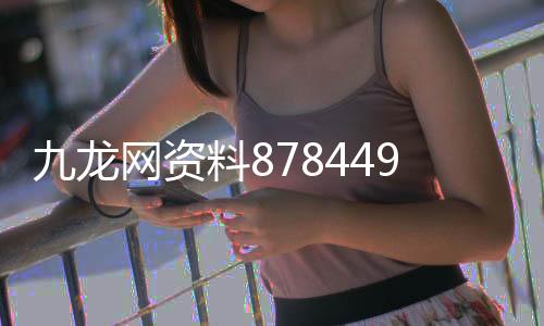 九龍網(wǎng)資料878449（香港九龍網(wǎng)999967）