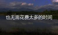 也無需花費太多的時間