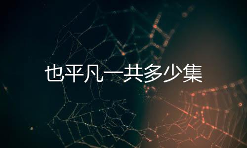 也平凡一共多少集