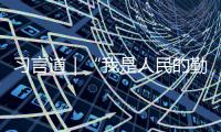 習言道｜“我是人民的勤務員”