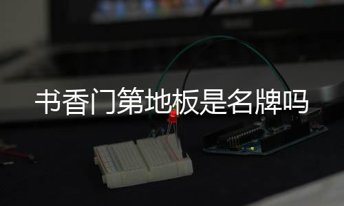 書香門第地板是名牌嗎