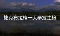 捷克布拉格一大學發生槍擊事件 造成多人傷亡