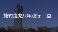 捷豹路虎八年踐行 “益”同守望關愛成長