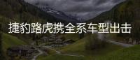 捷豹路虎攜全系車型出擊上海車展