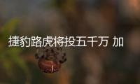 捷豹路虎將投五千萬 加強四大公益領域建設