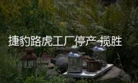 捷豹路虎工廠停產(chǎn) 攬勝停售 衛(wèi)士上市推遲