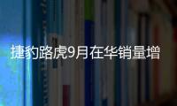 捷豹路虎9月在華銷量增20% 國產占比過半